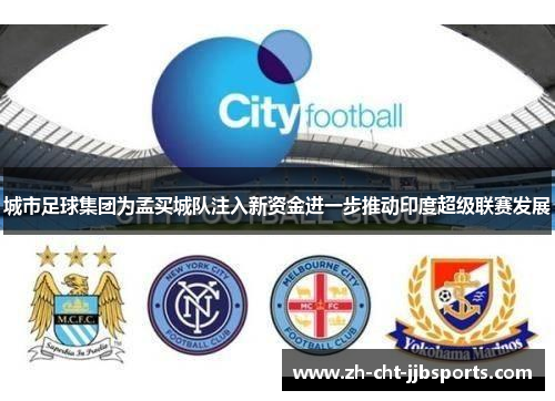 城市足球集团为孟买城队注入新资金进一步推动印度超级联赛发展 城市足球集团为孟买城队注入新资金进一步推动印度超级联赛发展