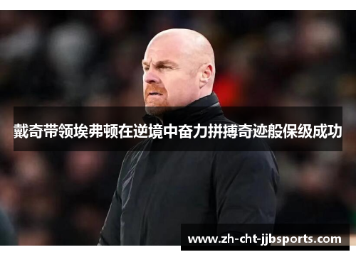 戴奇带领埃弗顿在逆境中奋力拼搏奇迹般保级成功