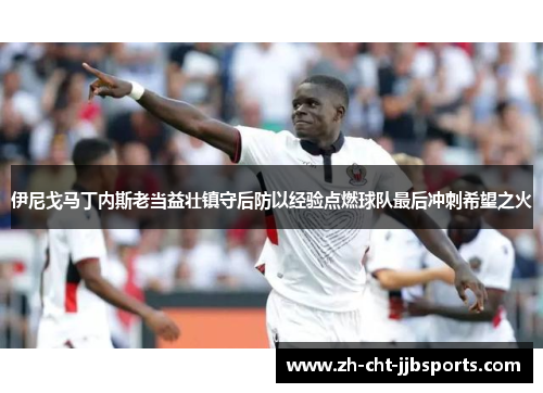 伊尼戈马丁内斯老当益壮镇守后防以经验点燃球队最后冲刺希望之火 伊尼戈马丁内斯老当益壮镇守后防以经验点燃球队最后冲刺希望之火
