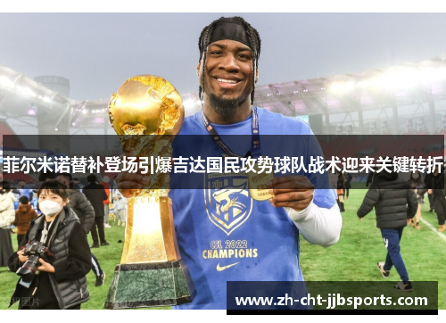 菲尔米诺替补登场引爆吉达国民攻势球队战术迎来关键转折 菲尔米诺替补登场引爆吉达国民攻势球队战术迎来关键转折